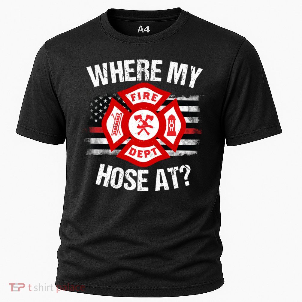 Where My Hose At Firefighter Thin Red Line Flag Fire Gift Performance Shirt