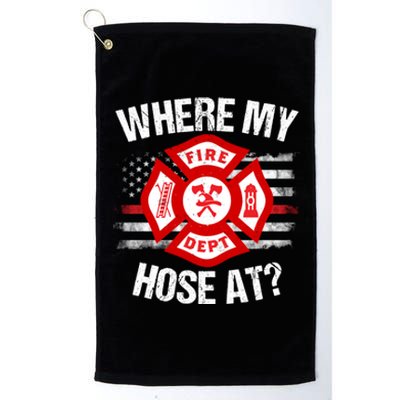 Where My Hose At Firefighter Thin Red Line Flag Fire Gift Platinum Collection Golf Towel