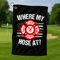 Where My Hose At Firefighter Thin Red Line Flag Fire Gift Golf Towel