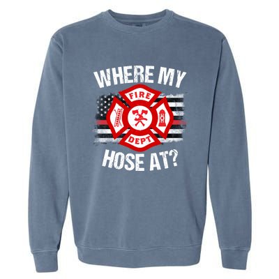 Where My Hose At Firefighter Thin Red Line Flag Fire Gift Garment-Dyed Sweatshirt