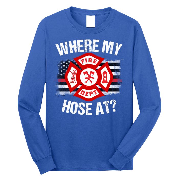 Where My Hose At Firefighter Thin Red Line Flag Fire Gift Long Sleeve Shirt