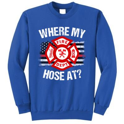 Where My Hose At Firefighter Thin Red Line Flag Fire Gift Sweatshirt