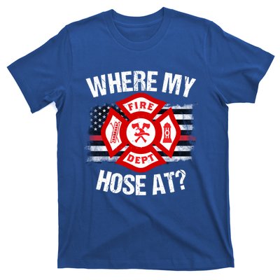 Where My Hose At Firefighter Thin Red Line Flag Fire Gift T-Shirt