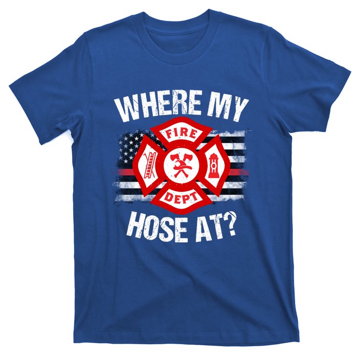 Where My Hose At Firefighter Thin Red Line Flag Fire Gift T-Shirt