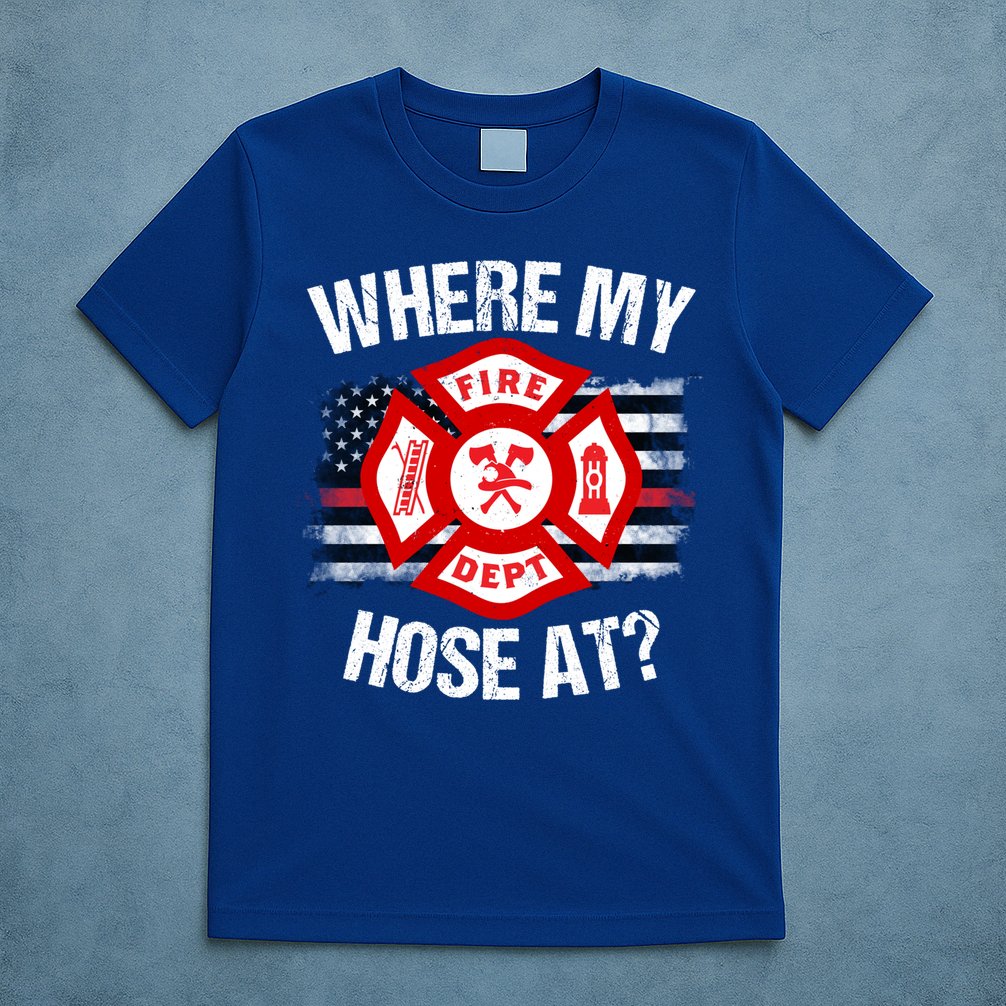 Where My Hose At Firefighter Thin Red Line Flag Fire Gift T-Shirt