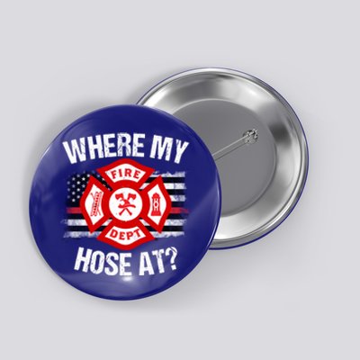 Where My Hose At Firefighter Thin Red Line Flag Fire Gift Button