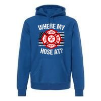 Where My Hose At Firefighter Thin Red Line Flag Fire Gift Premium Hoodie