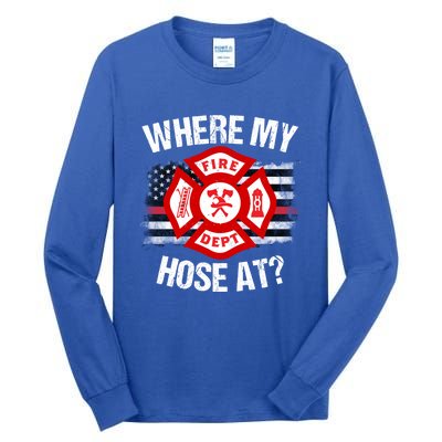 Where My Hose At Firefighter Thin Red Line Flag Fire Gift Tall Long Sleeve T-Shirt