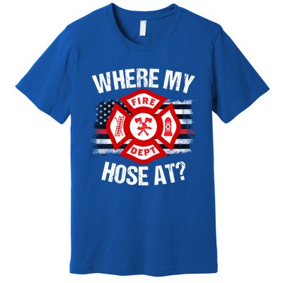 Where My Hose At Firefighter Thin Red Line Flag Fire Gift Premium T-Shirt