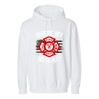 Where My Hose At Firefighter Thin Red Line Flag Fire Gift Garment-Dyed Fleece Hoodie