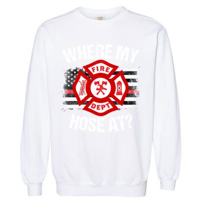 Where My Hose At Firefighter Thin Red Line Flag Fire Gift Garment-Dyed Sweatshirt