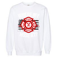 Where My Hose At Firefighter Thin Red Line Flag Fire Gift Garment-Dyed Sweatshirt