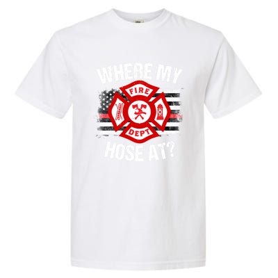 Where My Hose At Firefighter Thin Red Line Flag Fire Gift Garment-Dyed Heavyweight T-Shirt