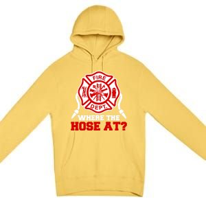 Where My Hose At Funny Firefighter Fire Rescue Cute Gift Premium Pullover Hoodie