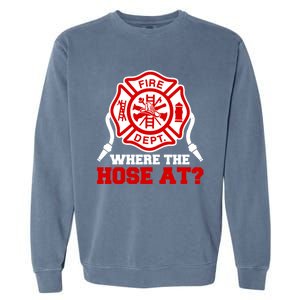 Where My Hose At Funny Firefighter Fire Rescue Cute Gift Garment-Dyed Sweatshirt