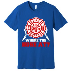 Where My Hose At Funny Firefighter Fire Rescue Cute Gift Premium T-Shirt