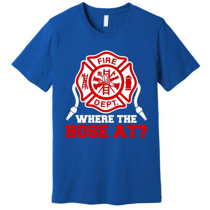 Where My Hose At Funny Firefighter Fire Rescue Cute Gift Premium T-Shirt