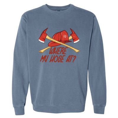 Where My Hose At Funny Firefighter Funny Gift Garment-Dyed Sweatshirt