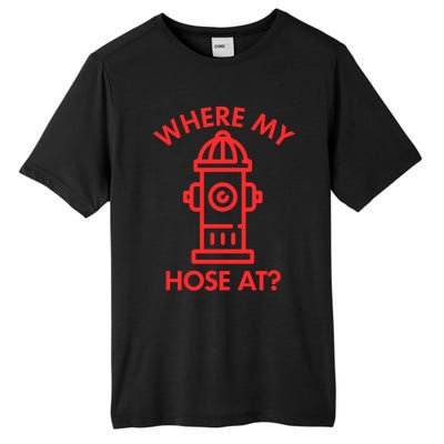 Where My Hose At Funny Fire Fire Funny Gift Tall Fusion ChromaSoft Performance T-Shirt