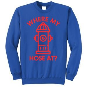 Where My Hose At Funny Fire Fire Funny Gift Sweatshirt