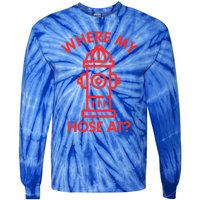 Where My Hose At Funny Fire Fire Funny Gift Tie-Dye Long Sleeve Shirt