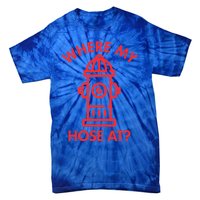 Where My Hose At Funny Fire Fire Funny Gift Tie-Dye T-Shirt