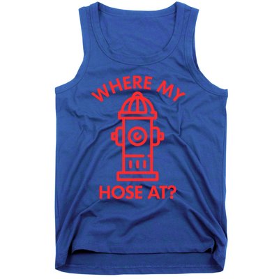 Where My Hose At Funny Fire Fire Funny Gift Tank Top