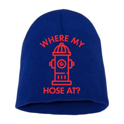 Where My Hose At Funny Fire Fire Funny Gift Short Acrylic Beanie