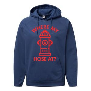 Where My Hose At Funny Fire Fire Funny Gift Performance Fleece Hoodie