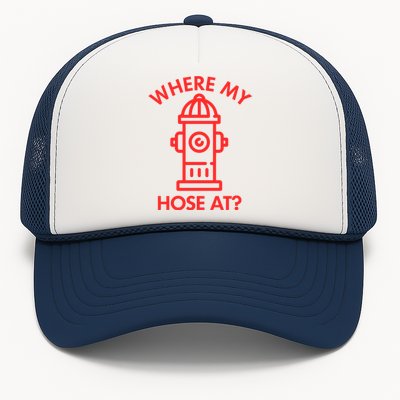 Where My Hose At Funny Fire Fire Funny Gift Trucker Hat