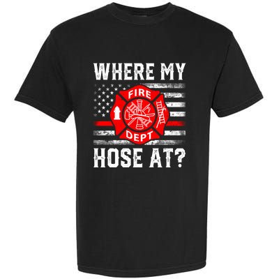 Where My Hose At Firefighter Fire Patriotic Usa Flag Gift Garment-Dyed Heavyweight T-Shirt