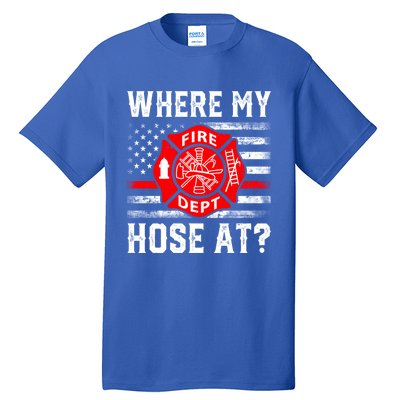 Where My Hose At Firefighter Fire Patriotic Usa Flag Gift Tall T-Shirt