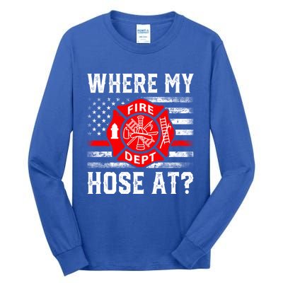 Where My Hose At Firefighter Fire Patriotic Usa Flag Gift Tall Long Sleeve T-Shirt