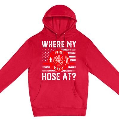 Where My Hose At Firefighter Fire Patriotic Usa Flag Gift Premium Pullover Hoodie