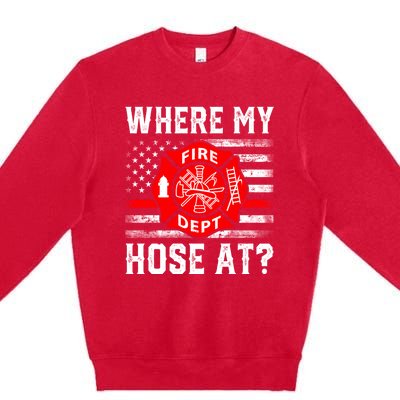 Where My Hose At Firefighter Fire Patriotic Usa Flag Gift Premium Crewneck Sweatshirt