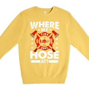 Where My Hose At Funny Fire Fire Rescuer Firefighter Funny Gift Premium Crewneck Sweatshirt