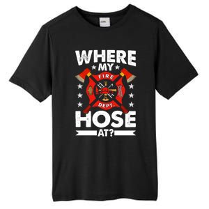 Where My Hose At Funny Fire Fire Rescuer Firefighter Funny Gift Tall Fusion ChromaSoft Performance T-Shirt