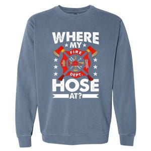 Where My Hose At Funny Fire Fire Rescuer Firefighter Funny Gift Garment-Dyed Sweatshirt