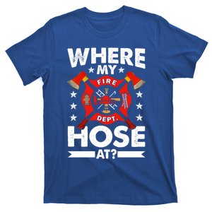 Where My Hose At Funny Fire Fire Rescuer Firefighter Funny Gift T-Shirt