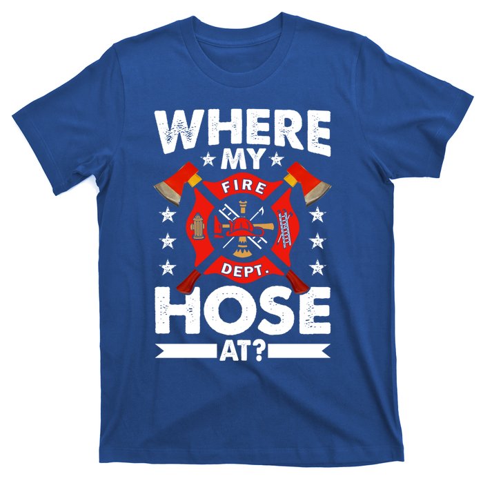 Where My Hose At Funny Fire Fire Rescuer Firefighter Funny Gift T-Shirt