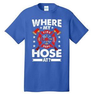 Where My Hose At Funny Fire Fire Rescuer Firefighter Funny Gift Tall T-Shirt