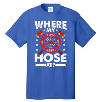 Where My Hose At Funny Fire Fire Rescuer Firefighter Funny Gift Tall T-Shirt