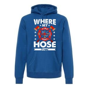 Where My Hose At Funny Fire Fire Rescuer Firefighter Funny Gift Premium Hoodie