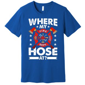 Where My Hose At Funny Fire Fire Rescuer Firefighter Funny Gift Premium T-Shirt