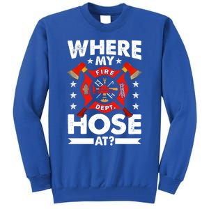 Where My Hose At Funny Fire Fire Rescuer Firefighter Funny Gift Tall Sweatshirt