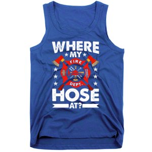 Where My Hose At Funny Fire Fire Rescuer Firefighter Funny Gift Tank Top