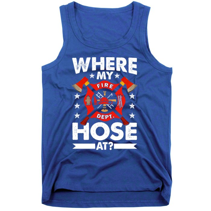 Where My Hose At Funny Fire Fire Rescuer Firefighter Funny Gift Tank Top