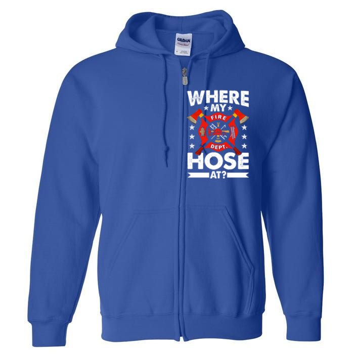 Where My Hose At Funny Fire Fire Rescuer Firefighter Funny Gift Full Zip Hoodie