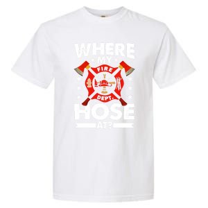 Where My Hose At Funny Fire Fire Rescuer Firefighter Funny Gift Garment-Dyed Heavyweight T-Shirt