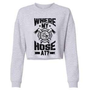 Where My Hose At Funny Fire Firefighter Graphic Great Gift Cropped Pullover Crew